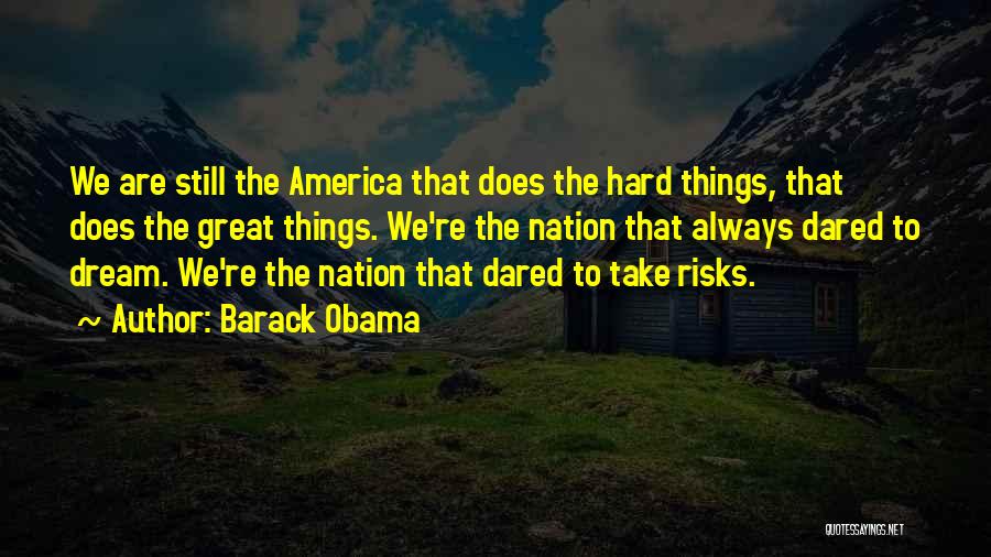 Barack Obama Quotes: We Are Still The America That Does The Hard Things, That Does The Great Things. We're The Nation That Always
