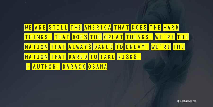 Barack Obama Quotes: We Are Still The America That Does The Hard Things, That Does The Great Things. We're The Nation That Always