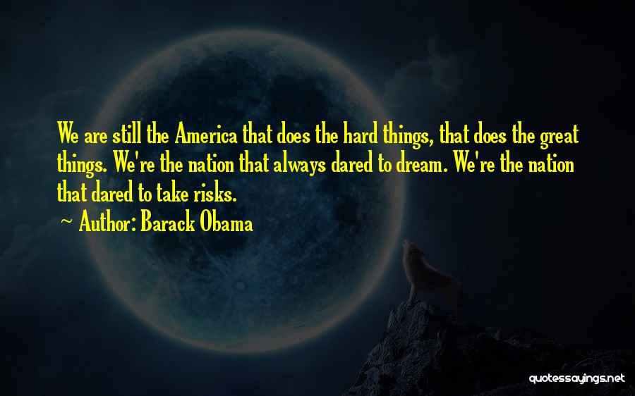 Barack Obama Quotes: We Are Still The America That Does The Hard Things, That Does The Great Things. We're The Nation That Always