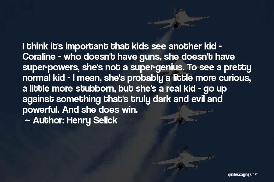 Henry Selick Quotes: I Think It's Important That Kids See Another Kid - Coraline - Who Doesn't Have Guns, She Doesn't Have Super-powers,