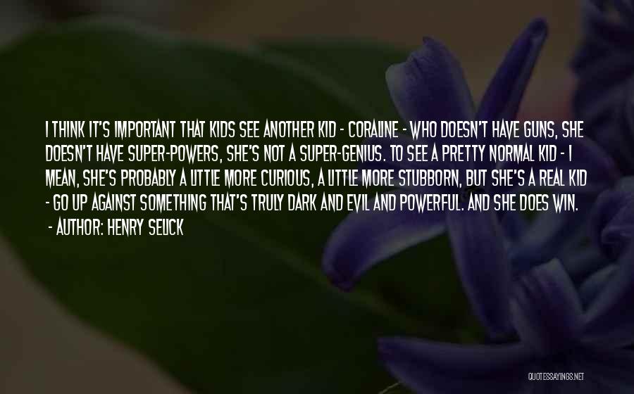 Henry Selick Quotes: I Think It's Important That Kids See Another Kid - Coraline - Who Doesn't Have Guns, She Doesn't Have Super-powers,