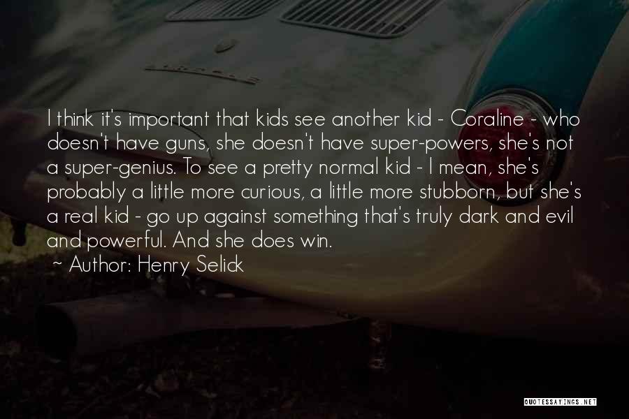 Henry Selick Quotes: I Think It's Important That Kids See Another Kid - Coraline - Who Doesn't Have Guns, She Doesn't Have Super-powers,