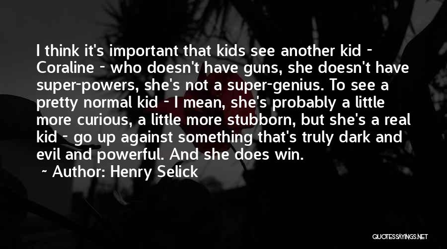 Henry Selick Quotes: I Think It's Important That Kids See Another Kid - Coraline - Who Doesn't Have Guns, She Doesn't Have Super-powers,