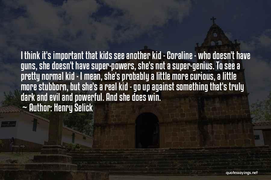 Henry Selick Quotes: I Think It's Important That Kids See Another Kid - Coraline - Who Doesn't Have Guns, She Doesn't Have Super-powers,