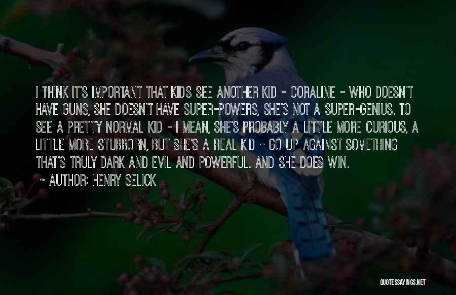 Henry Selick Quotes: I Think It's Important That Kids See Another Kid - Coraline - Who Doesn't Have Guns, She Doesn't Have Super-powers,