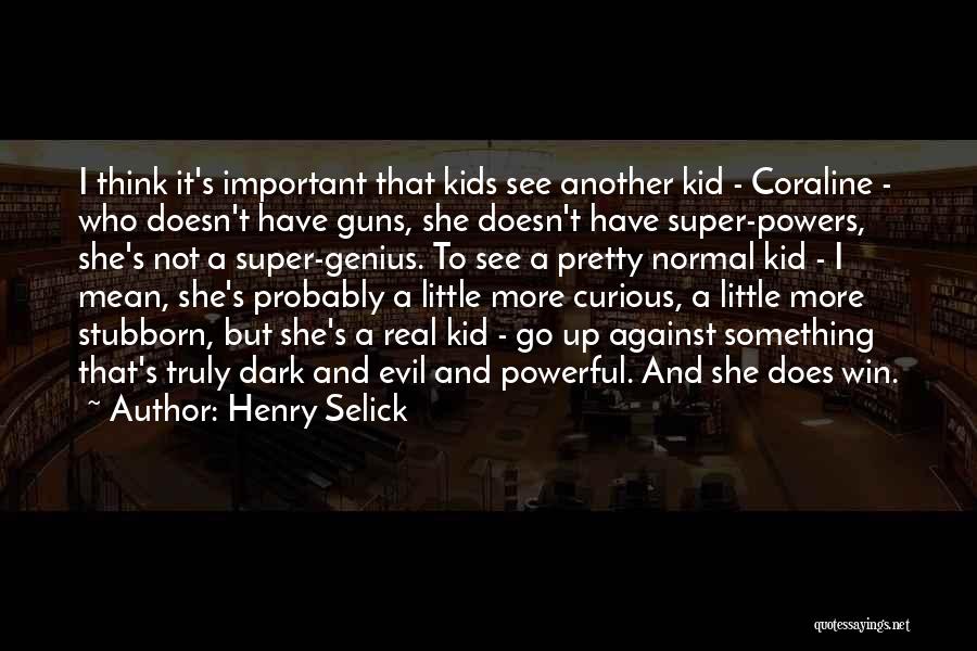 Henry Selick Quotes: I Think It's Important That Kids See Another Kid - Coraline - Who Doesn't Have Guns, She Doesn't Have Super-powers,