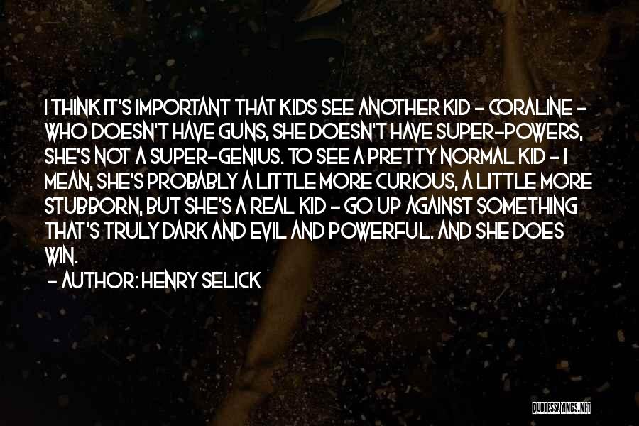 Henry Selick Quotes: I Think It's Important That Kids See Another Kid - Coraline - Who Doesn't Have Guns, She Doesn't Have Super-powers,