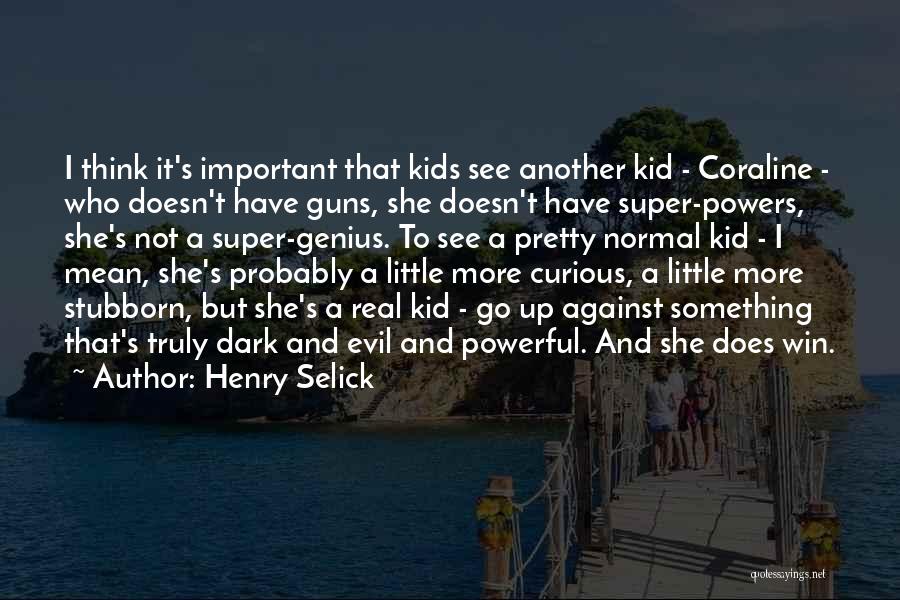 Henry Selick Quotes: I Think It's Important That Kids See Another Kid - Coraline - Who Doesn't Have Guns, She Doesn't Have Super-powers,