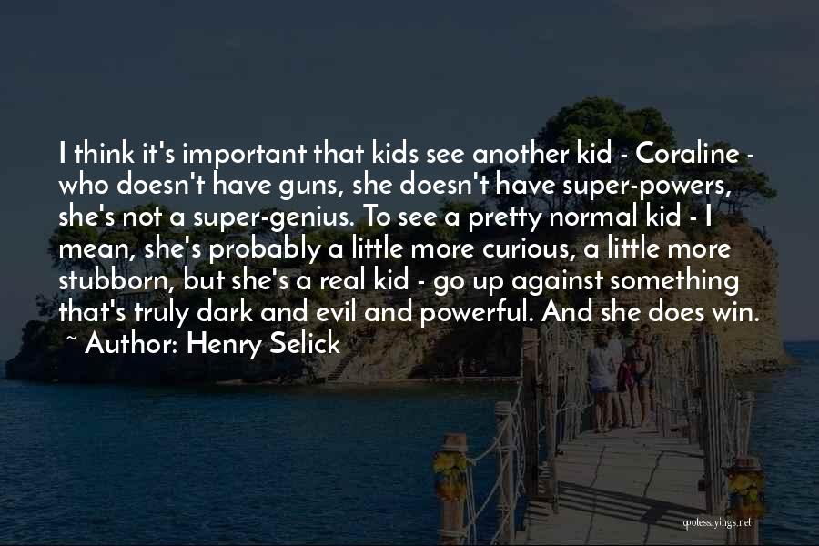 Henry Selick Quotes: I Think It's Important That Kids See Another Kid - Coraline - Who Doesn't Have Guns, She Doesn't Have Super-powers,