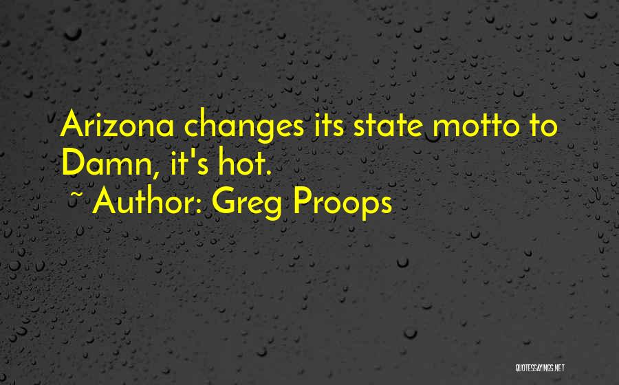 Greg Proops Quotes: Arizona Changes Its State Motto To Damn, It's Hot.