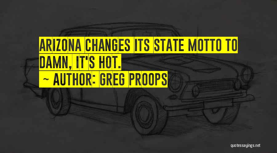 Greg Proops Quotes: Arizona Changes Its State Motto To Damn, It's Hot.