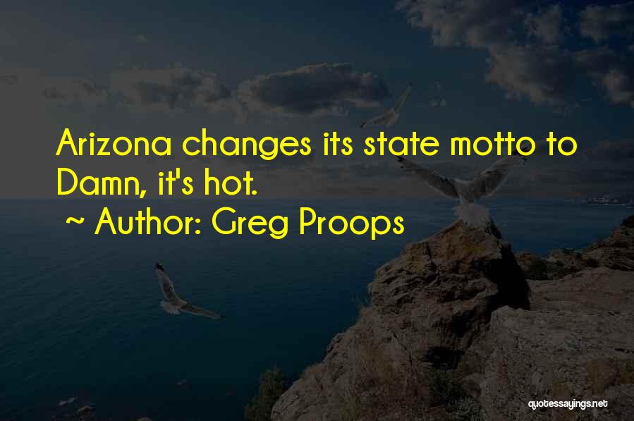 Greg Proops Quotes: Arizona Changes Its State Motto To Damn, It's Hot.