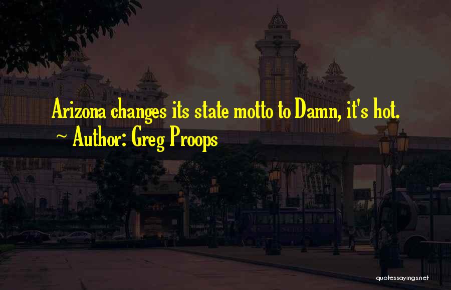 Greg Proops Quotes: Arizona Changes Its State Motto To Damn, It's Hot.