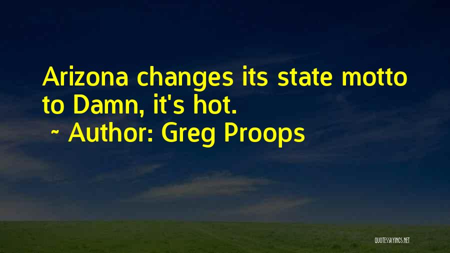 Greg Proops Quotes: Arizona Changes Its State Motto To Damn, It's Hot.