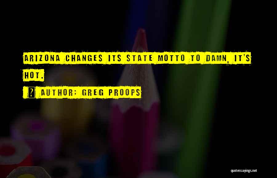 Greg Proops Quotes: Arizona Changes Its State Motto To Damn, It's Hot.