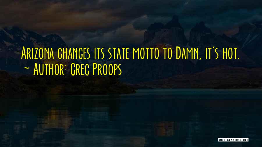 Greg Proops Quotes: Arizona Changes Its State Motto To Damn, It's Hot.
