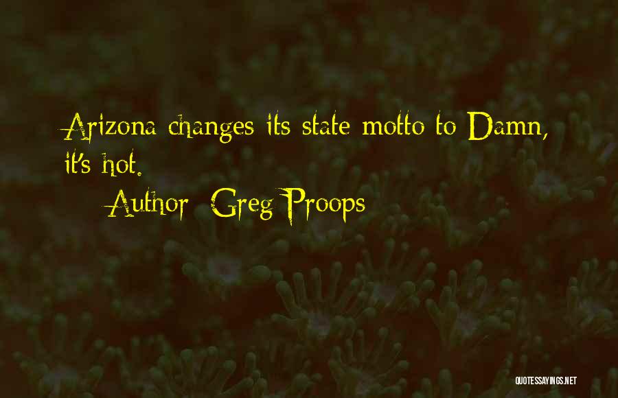 Greg Proops Quotes: Arizona Changes Its State Motto To Damn, It's Hot.
