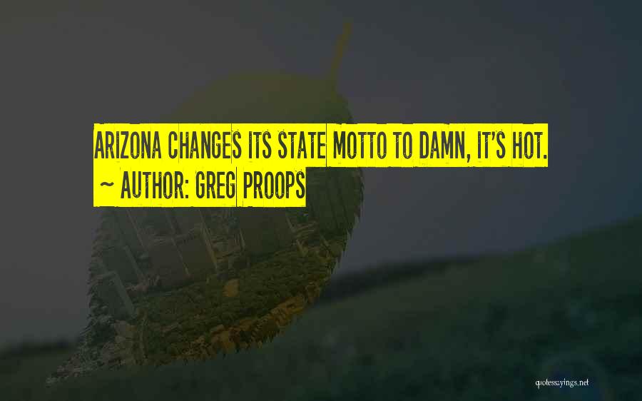 Greg Proops Quotes: Arizona Changes Its State Motto To Damn, It's Hot.