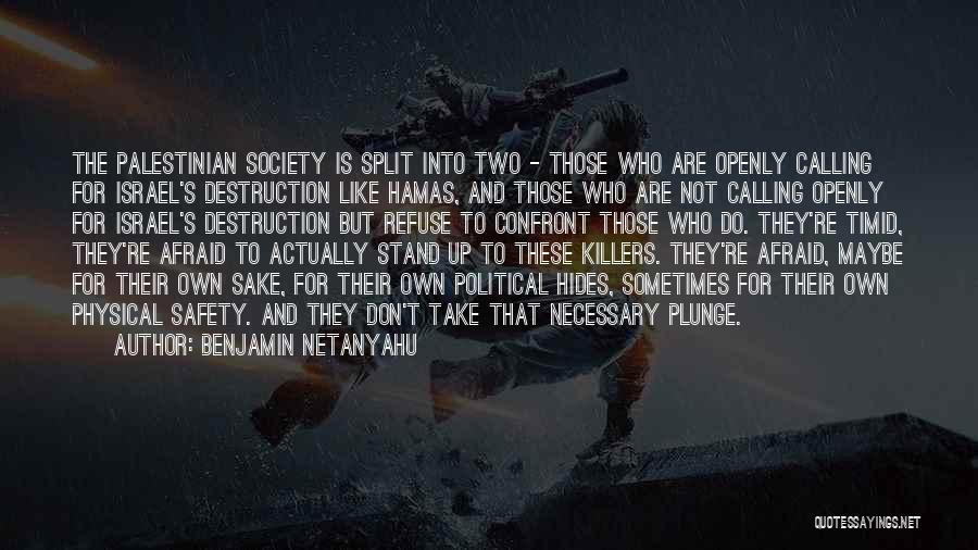 Benjamin Netanyahu Quotes: The Palestinian Society Is Split Into Two - Those Who Are Openly Calling For Israel's Destruction Like Hamas, And Those