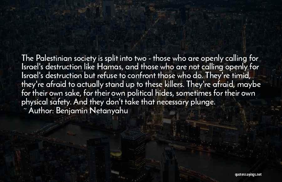Benjamin Netanyahu Quotes: The Palestinian Society Is Split Into Two - Those Who Are Openly Calling For Israel's Destruction Like Hamas, And Those