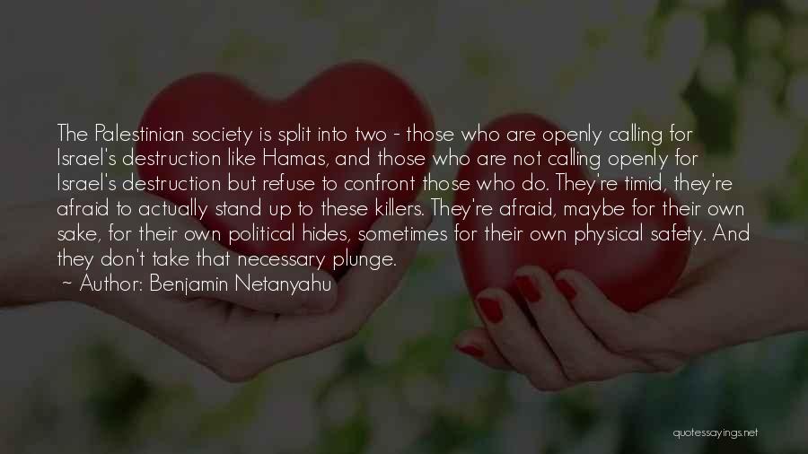 Benjamin Netanyahu Quotes: The Palestinian Society Is Split Into Two - Those Who Are Openly Calling For Israel's Destruction Like Hamas, And Those
