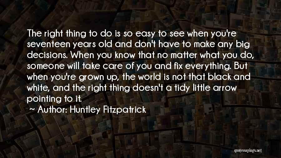 Huntley Fitzpatrick Quotes: The Right Thing To Do Is So Easy To See When You're Seventeen Years Old And Don't Have To Make