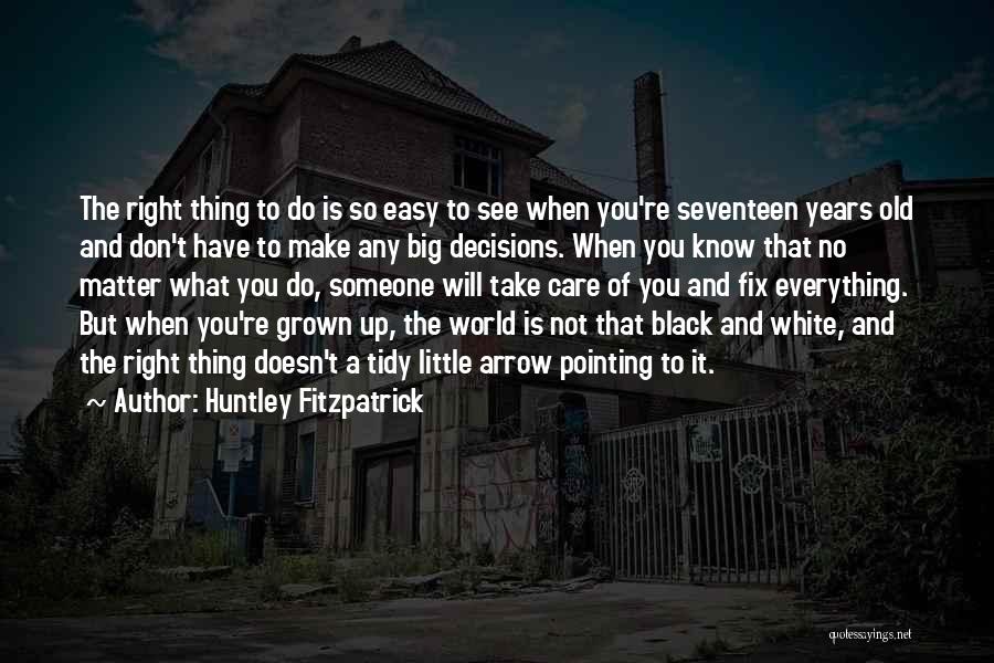 Huntley Fitzpatrick Quotes: The Right Thing To Do Is So Easy To See When You're Seventeen Years Old And Don't Have To Make