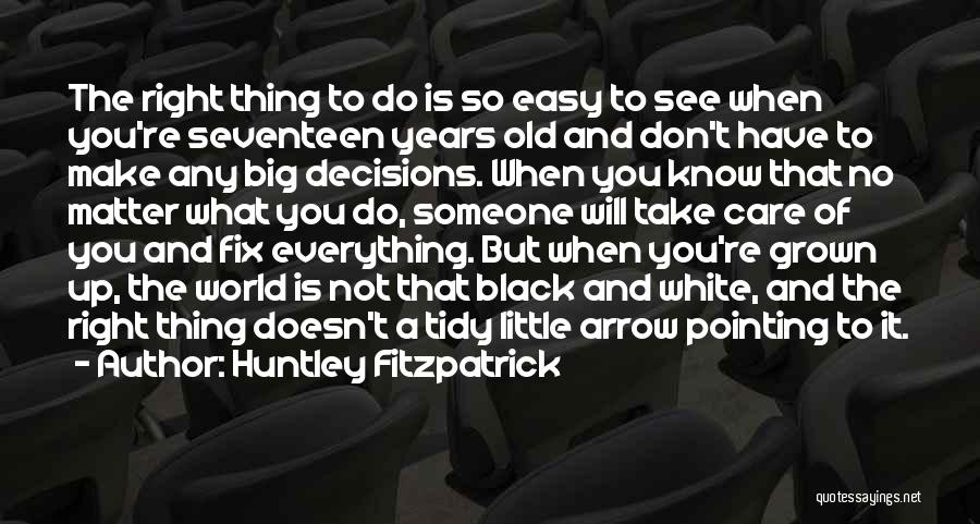 Huntley Fitzpatrick Quotes: The Right Thing To Do Is So Easy To See When You're Seventeen Years Old And Don't Have To Make