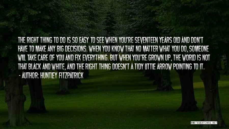 Huntley Fitzpatrick Quotes: The Right Thing To Do Is So Easy To See When You're Seventeen Years Old And Don't Have To Make