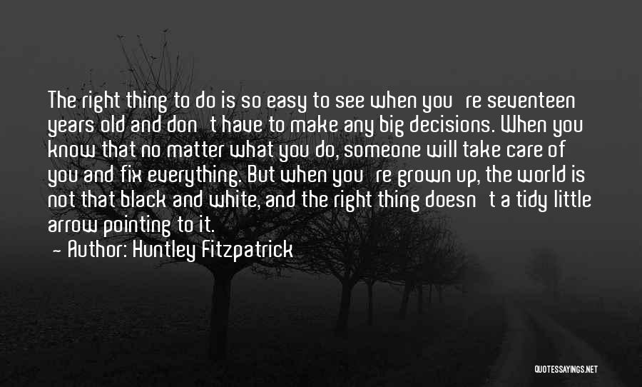 Huntley Fitzpatrick Quotes: The Right Thing To Do Is So Easy To See When You're Seventeen Years Old And Don't Have To Make