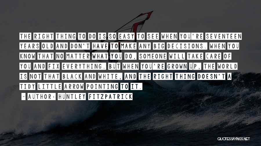 Huntley Fitzpatrick Quotes: The Right Thing To Do Is So Easy To See When You're Seventeen Years Old And Don't Have To Make