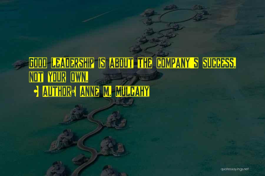 Anne M. Mulcahy Quotes: Good Leadership Is About The Company's Success, Not Your Own.