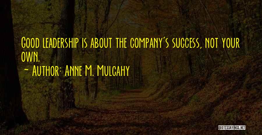 Anne M. Mulcahy Quotes: Good Leadership Is About The Company's Success, Not Your Own.