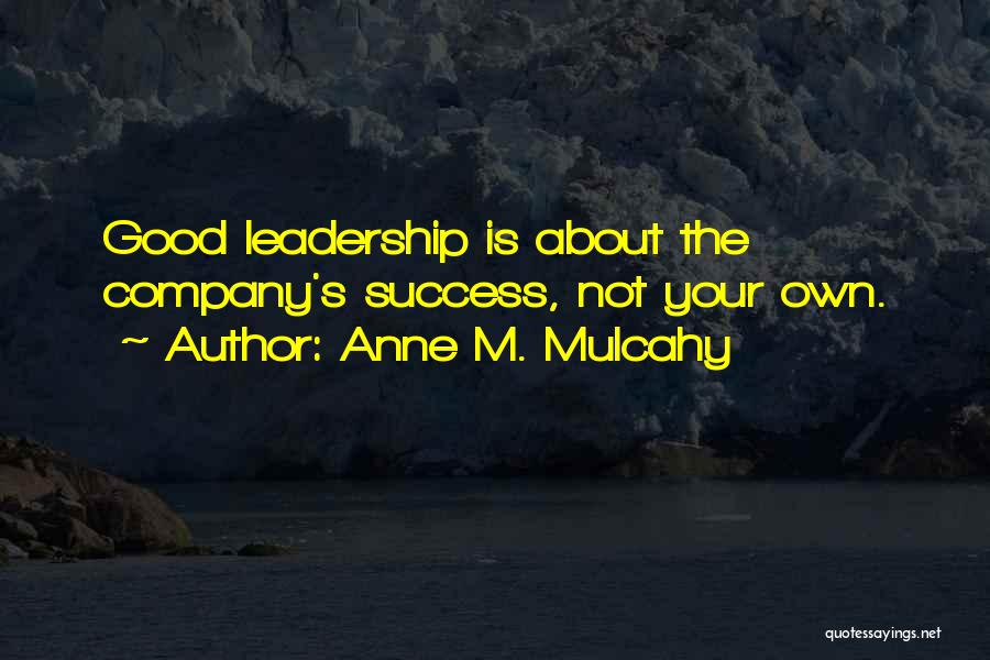 Anne M. Mulcahy Quotes: Good Leadership Is About The Company's Success, Not Your Own.