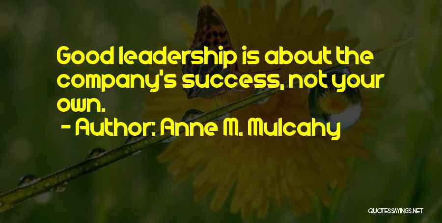 Anne M. Mulcahy Quotes: Good Leadership Is About The Company's Success, Not Your Own.