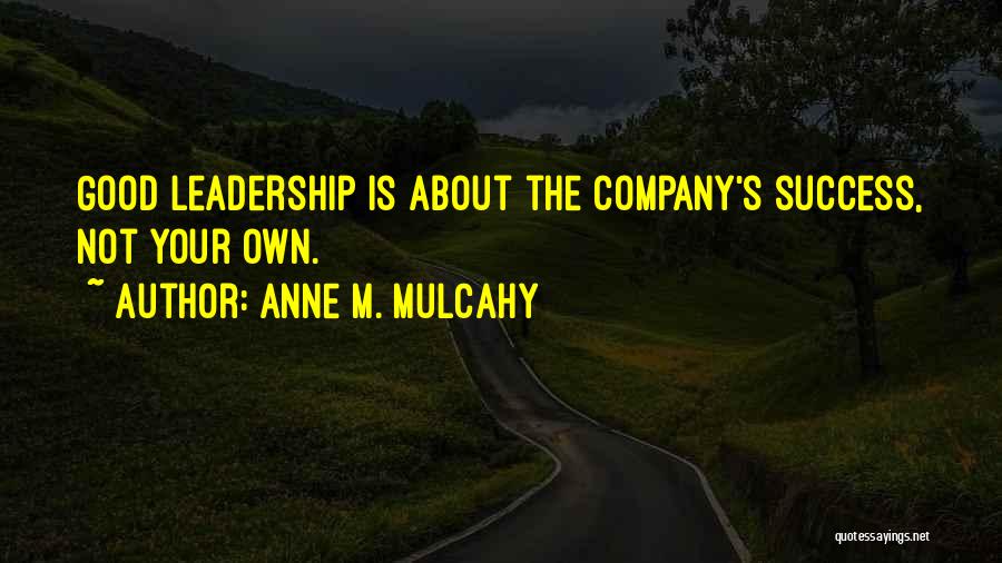 Anne M. Mulcahy Quotes: Good Leadership Is About The Company's Success, Not Your Own.