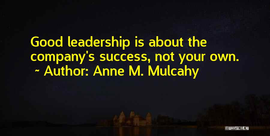 Anne M. Mulcahy Quotes: Good Leadership Is About The Company's Success, Not Your Own.