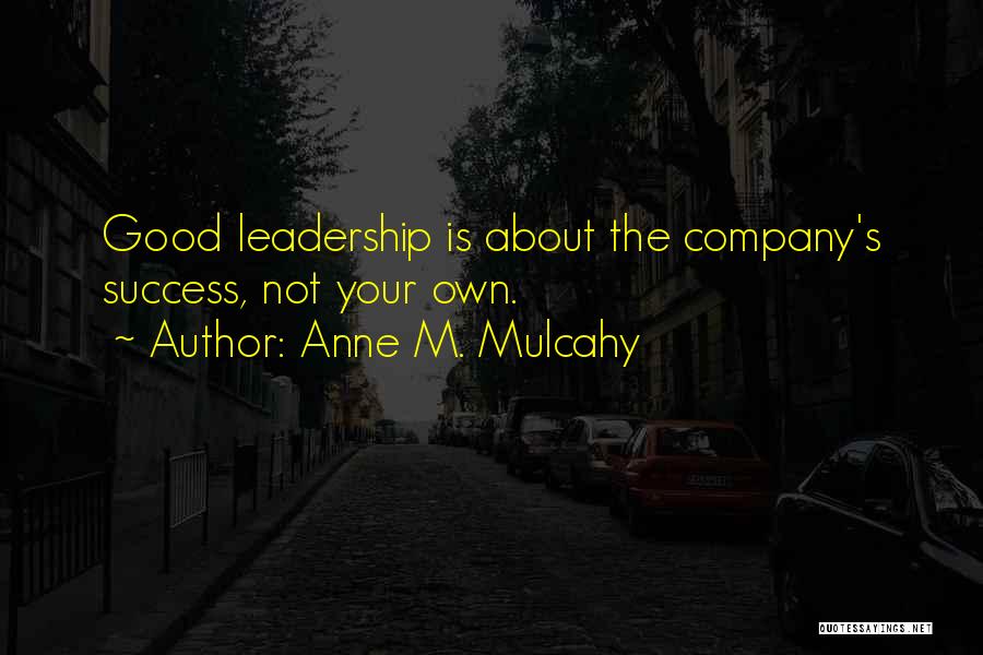 Anne M. Mulcahy Quotes: Good Leadership Is About The Company's Success, Not Your Own.