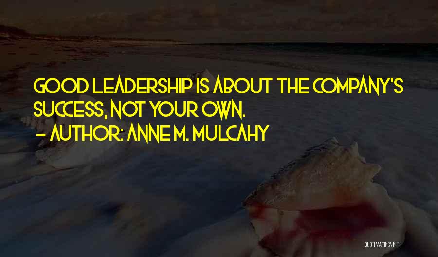 Anne M. Mulcahy Quotes: Good Leadership Is About The Company's Success, Not Your Own.