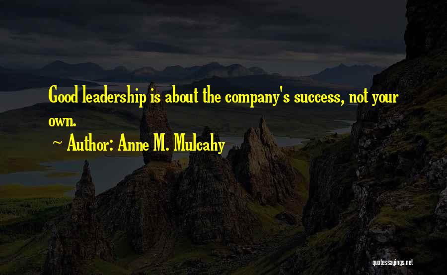 Anne M. Mulcahy Quotes: Good Leadership Is About The Company's Success, Not Your Own.