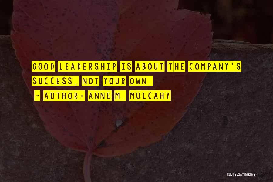 Anne M. Mulcahy Quotes: Good Leadership Is About The Company's Success, Not Your Own.