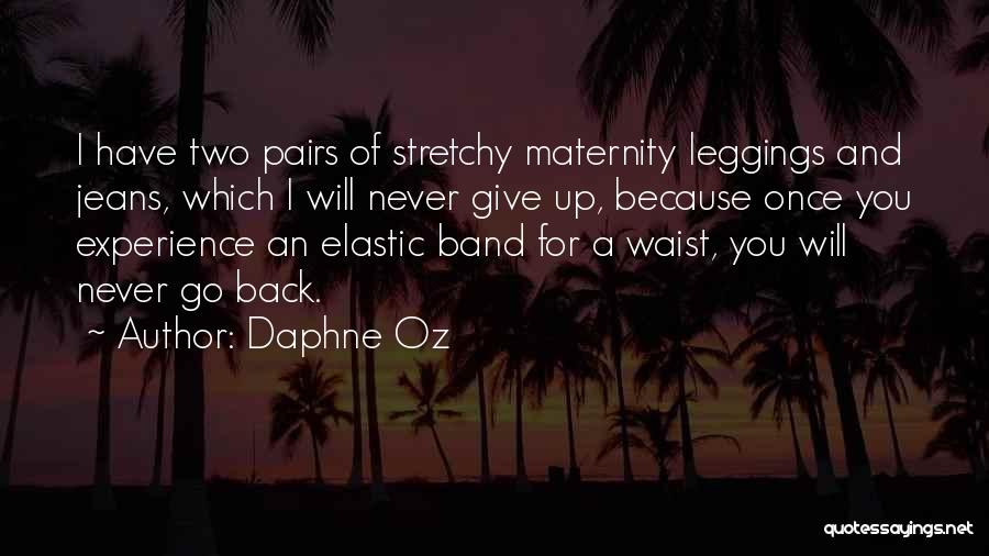 Daphne Oz Quotes: I Have Two Pairs Of Stretchy Maternity Leggings And Jeans, Which I Will Never Give Up, Because Once You Experience