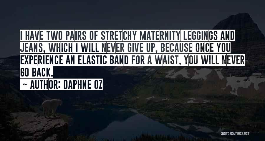 Daphne Oz Quotes: I Have Two Pairs Of Stretchy Maternity Leggings And Jeans, Which I Will Never Give Up, Because Once You Experience