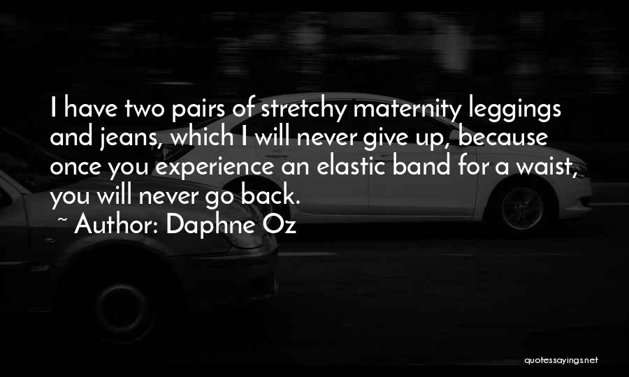 Daphne Oz Quotes: I Have Two Pairs Of Stretchy Maternity Leggings And Jeans, Which I Will Never Give Up, Because Once You Experience