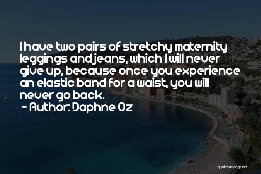 Daphne Oz Quotes: I Have Two Pairs Of Stretchy Maternity Leggings And Jeans, Which I Will Never Give Up, Because Once You Experience