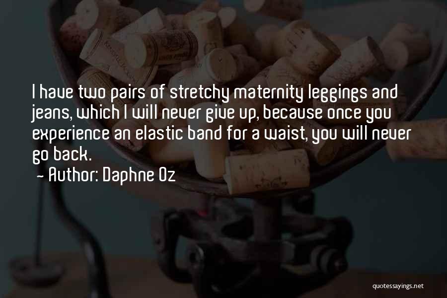 Daphne Oz Quotes: I Have Two Pairs Of Stretchy Maternity Leggings And Jeans, Which I Will Never Give Up, Because Once You Experience