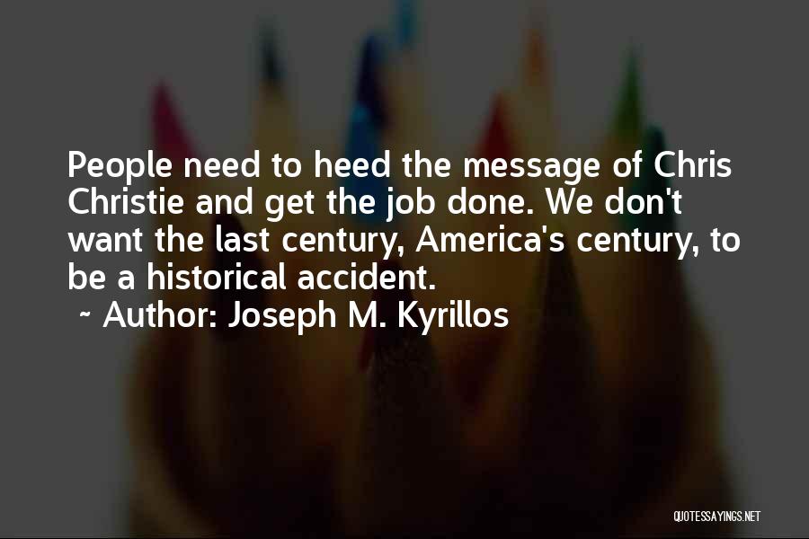 Joseph M. Kyrillos Quotes: People Need To Heed The Message Of Chris Christie And Get The Job Done. We Don't Want The Last Century,