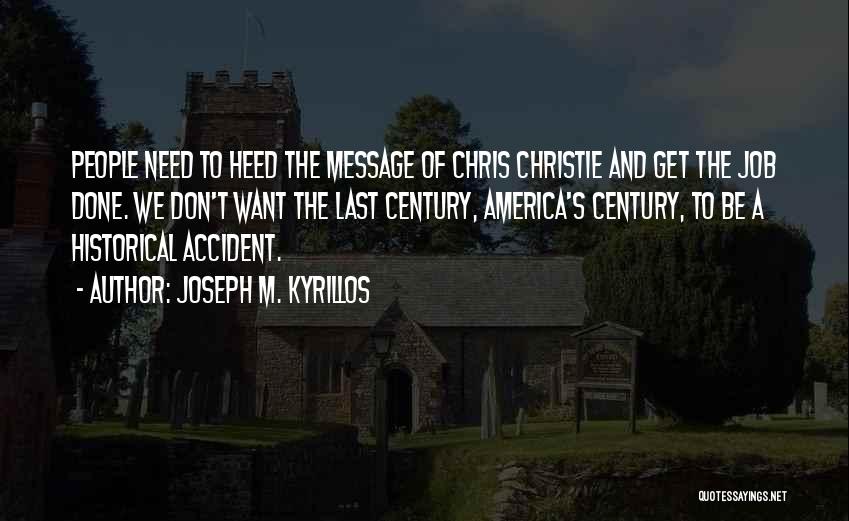 Joseph M. Kyrillos Quotes: People Need To Heed The Message Of Chris Christie And Get The Job Done. We Don't Want The Last Century,