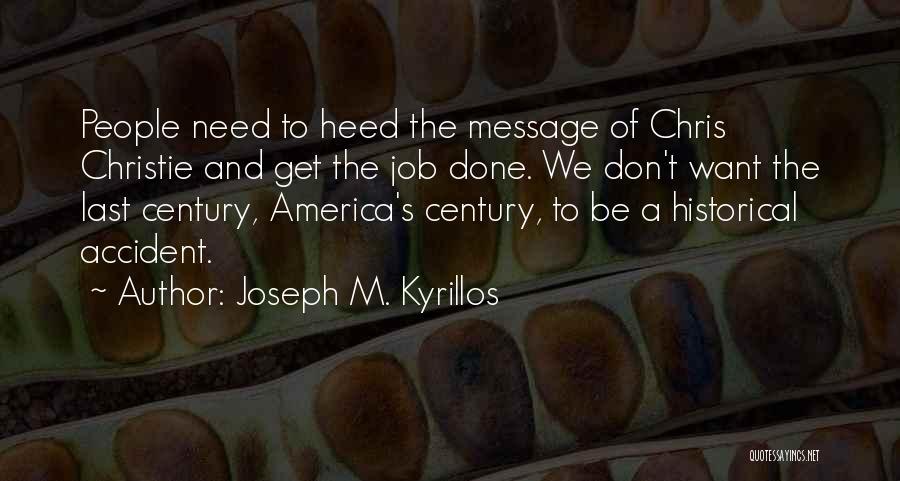 Joseph M. Kyrillos Quotes: People Need To Heed The Message Of Chris Christie And Get The Job Done. We Don't Want The Last Century,