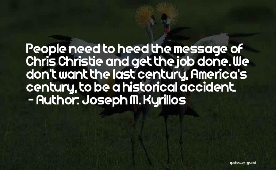 Joseph M. Kyrillos Quotes: People Need To Heed The Message Of Chris Christie And Get The Job Done. We Don't Want The Last Century,